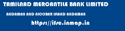 TAMILNAD MERCANTILE BANK LIMITED  ANDAMAN AND NICOBAR ISLAND ANDAMAN    ifsc code